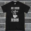 Aii I Need Coffee With Lot Of Jesus T Shirt