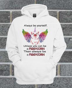 Always Be Yourself Unless You Can Be A Piggycorn Hoodie