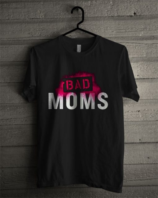 Bad Moms T Shirt
