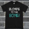 Blonde To The Bone T Shirt