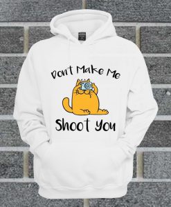 Cat Don’t Make Me Shoot You Hoodie