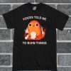 Charmander Voices Told Me To Burn Things T Shirt