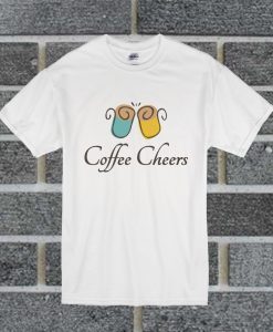 Coffee Cheers T Shirt