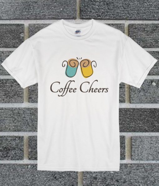 Coffee Cheers T Shirt
