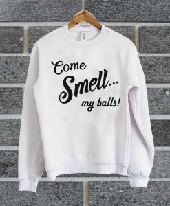Come Smell My Balls Guys Sweatshirt