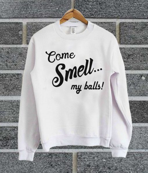 Come Smell My Balls Guys Sweatshirt