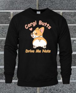 Corgi Butts Drive Me Nuts Sweatshirt