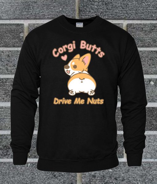 Corgi Butts Drive Me Nuts Sweatshirt
