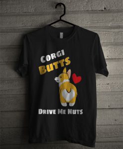 Corgi Butts Drive Me Nuts T Shirt