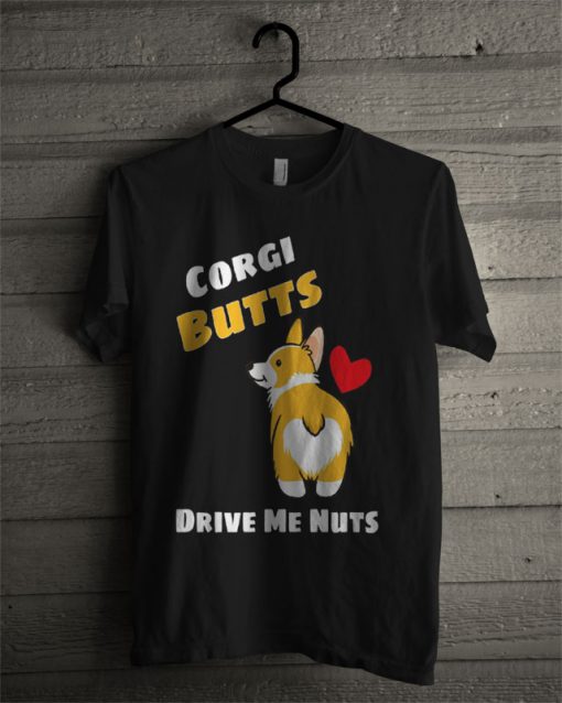 Corgi Butts Drive Me Nuts T Shirt