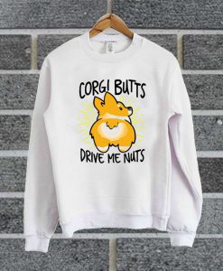 Corgi Butts Drive Me Nuts White Sweatshirt