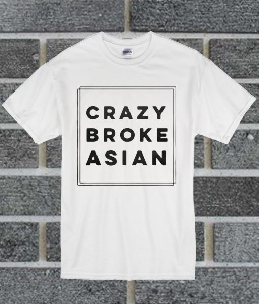 Crazy Broke Asian T Shirt