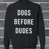 Dogs Before Dudes Sweatshirt