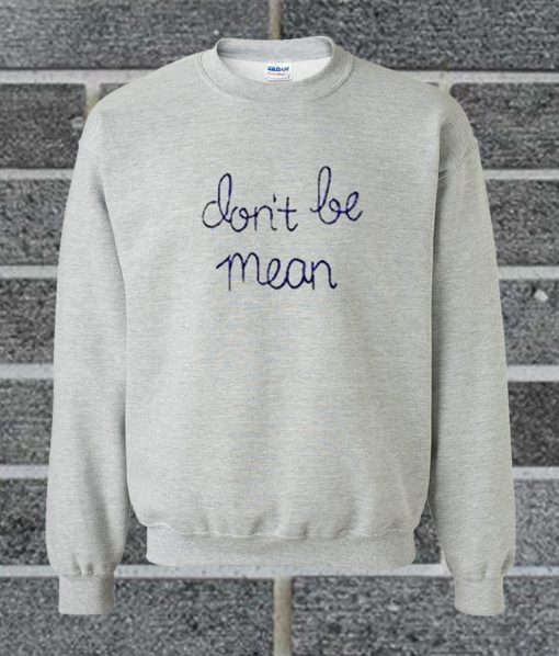 Dont Be Mean Sweatshirt