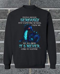 Dragon People Should Seriously Stop Expecting Normal From Me Sweatshirt