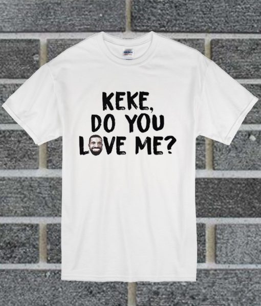 Drake KEKE Do You Love Me T Shirt