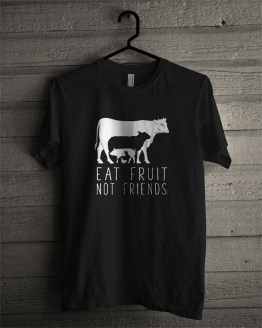 Eat fruit not friends T Shirt