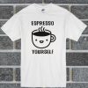 Espresso Yourself T Shirt