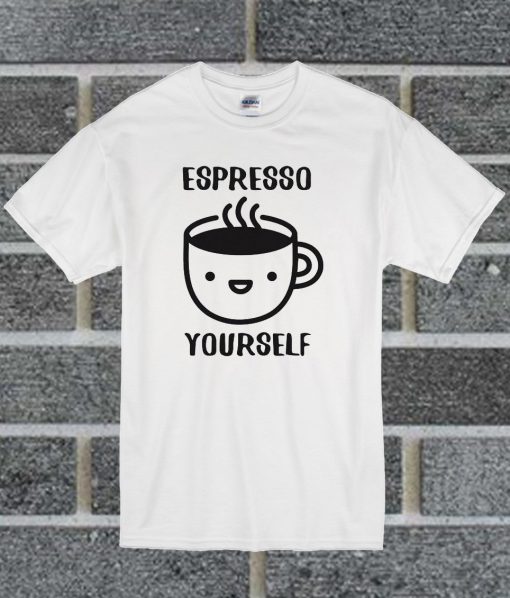 Espresso Yourself T Shirt