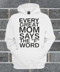 Every Great Mom Says The F Word Hoodie