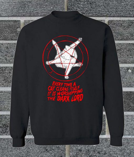 Every Time A Cat Cleans It Self It Is Worshipping The Dark Lord Sweatshirt