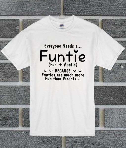 Everyone Needs A Funtie T Shirt