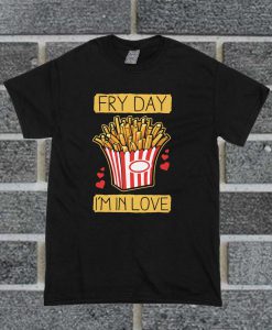 Fry Day I'm In Love T Shirt