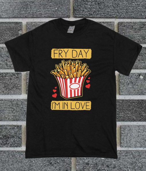 Fry Day I'm In Love T Shirt