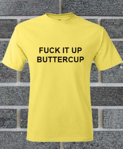 Fuck IT Up Buttercup T Shirt