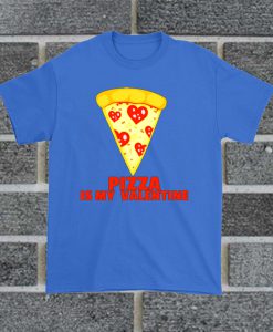 Funny Pizza Is my Valentine T Shirt