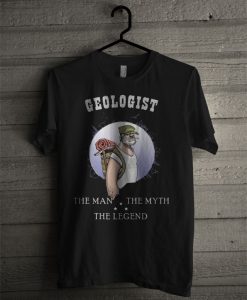 Geologist The Man The Myth The Legend T Shirt