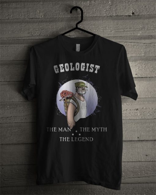 Geologist The Man The Myth The Legend T Shirt