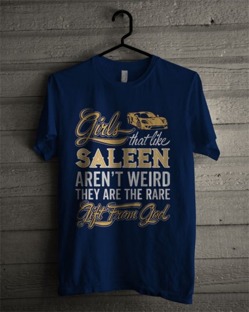 Girls That Like Saleen Arent Weird They Are The Rare T Shirt