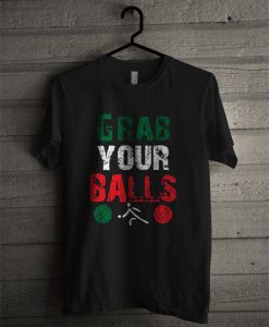 Grab your Balls T Shirt