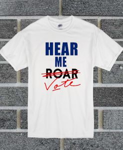 Hear Me Roar Hear Me Vote Custom T Shirt