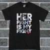 Her Fight Is My Fight T Shirt