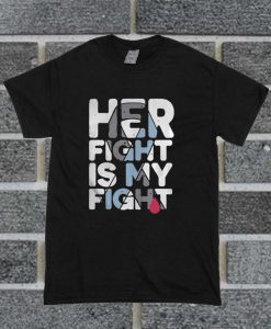 Her Fight Is My Fight T Shirt