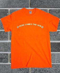 Here Comes The Sun T Shirt