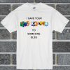 I Gave Your NickName To Someone Else T Shirt