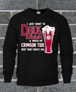 I Just Drink Beer And Watch My Alabama Crimson Tide Swaeatshirt
