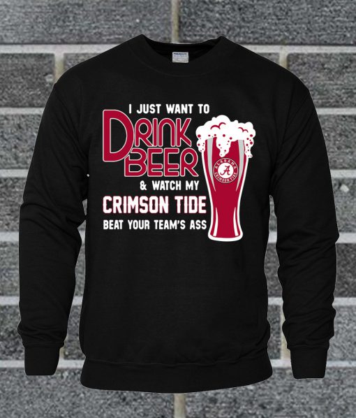 I Just Drink Beer And Watch My Alabama Crimson Tide Swaeatshirt