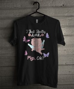 I Just Really Like Pigs Ok T Shirt