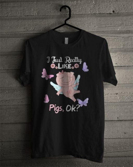 I Just Really Like Pigs Ok T Shirt