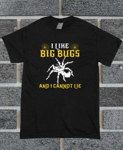 I Like Big Bugs And I Cannot Lie T Shirt