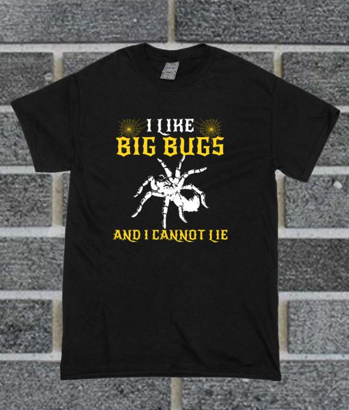 I Like Big Bugs And I Cannot Lie T Shirt