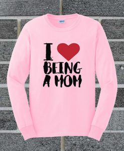 I Love Being A Mom Sweatshirt