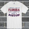 I Might Live In Florida But I Keep My Sox In Boston T Shirt