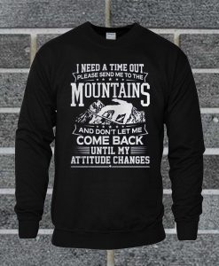 I Need A Time Out Please Send Me To The Mountains Sweatshirt