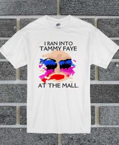 I Ran Into Tammy Faye Bakker At the Mall T Shirt