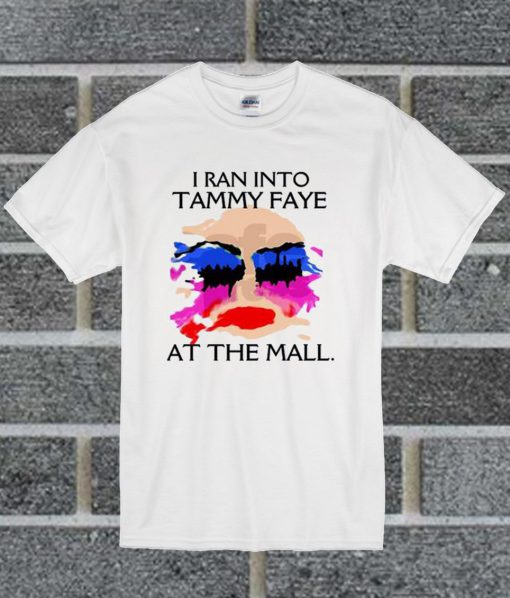 I Ran Into Tammy Faye Bakker At the Mall T Shirt